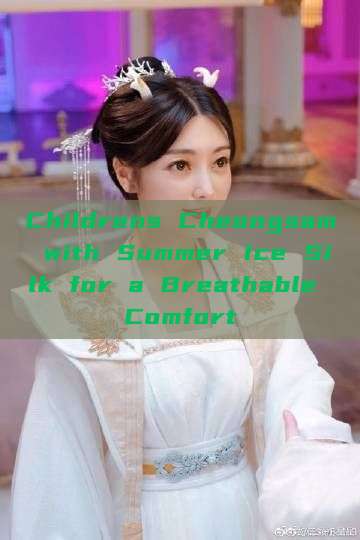 Childrens Cheongsam with Summer Ice Silk for a Breathable Comfort Childrens Cheongsam with Summer Ice Silk for a Breathable Comfort