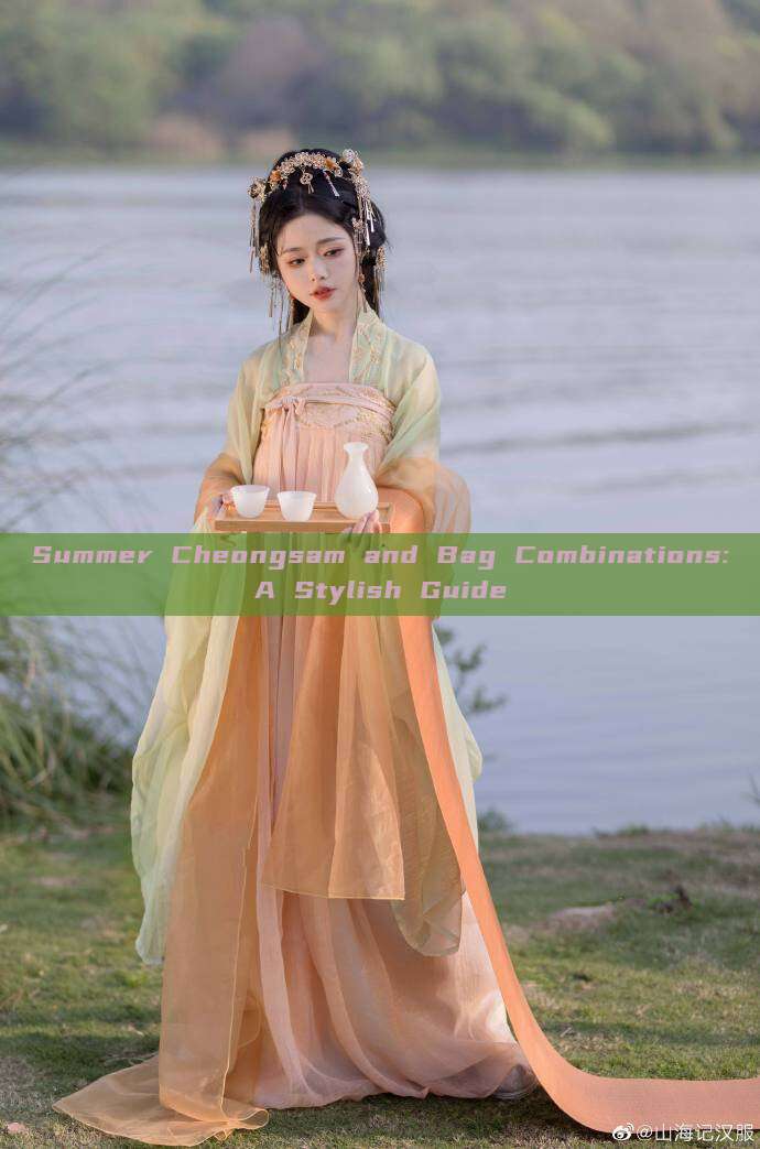 Summer Cheongsam and Bag Combinations:A Stylish Guide Summer Cheongsam and Bag Combinations:A Stylish Guide