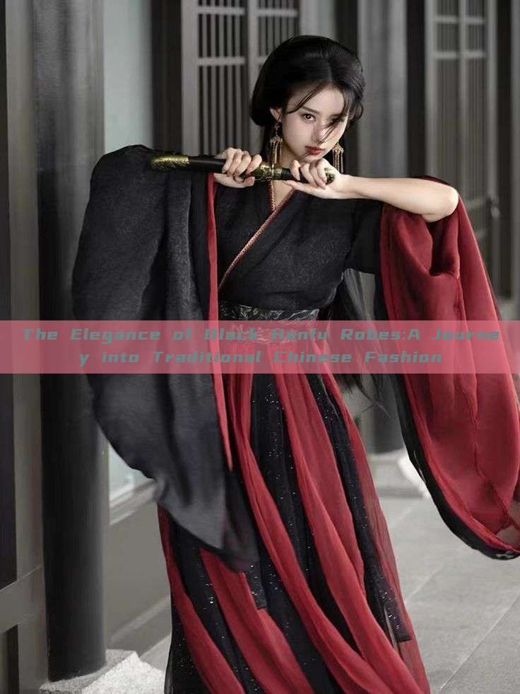 The Elegance of Black Hanfu Robes:A Journey into Traditional Chinese Fashion The Elegance of Black Hanfu Robes:A Journey into Traditional Chinese Fashion