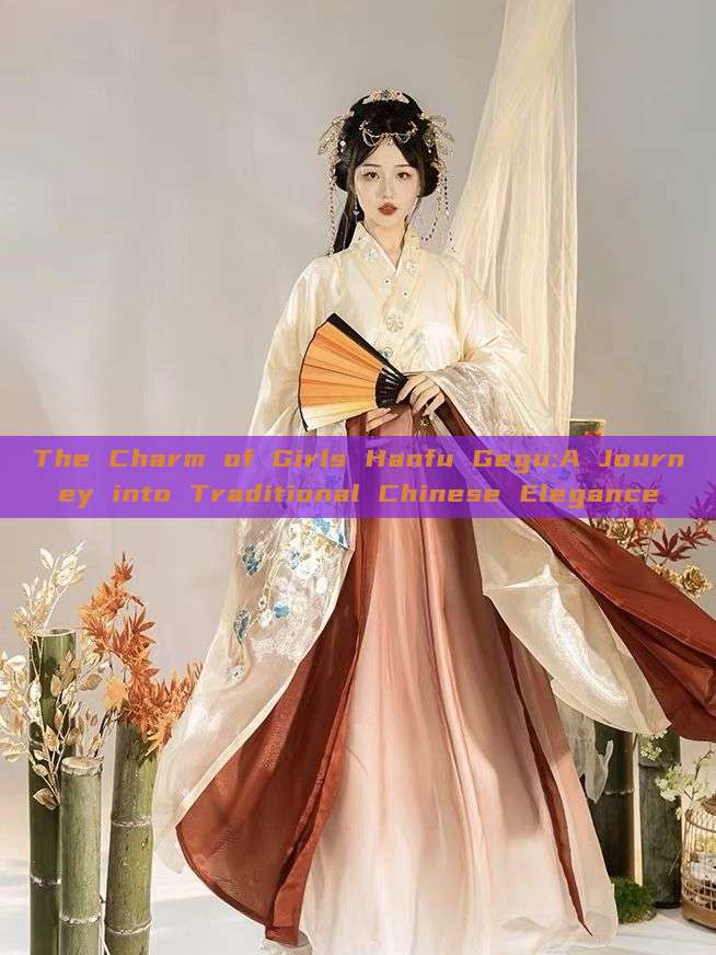 The Charm of Girls Hanfu Gegu:A Journey into Traditional Chinese Elegance The Charm of Girls Hanfu Gegu:A Journey into Traditional Chinese Elegance