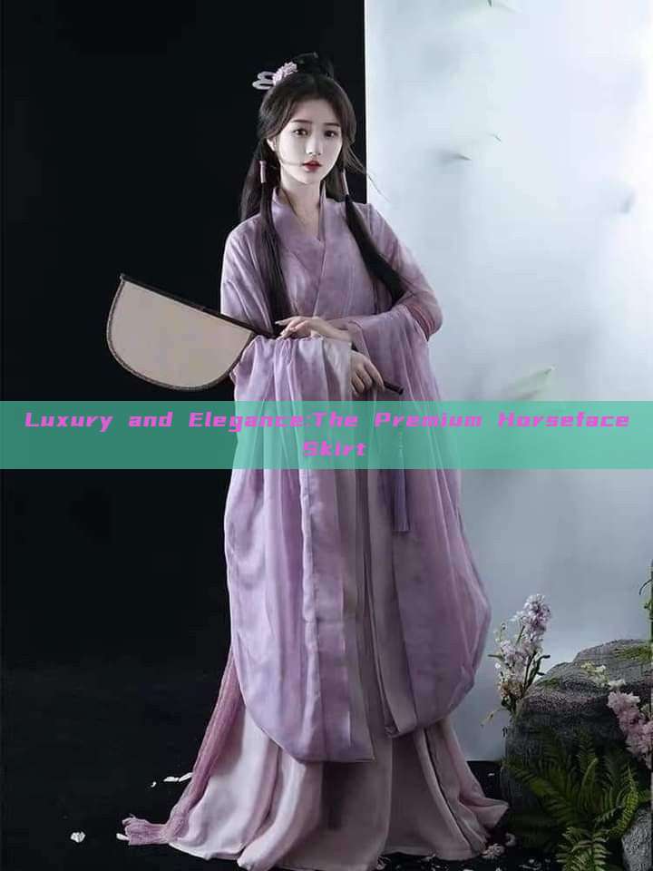 Luxury and Elegance:The Premium Horseface Skirt Luxury and Elegance:The Premium Horseface Skirt