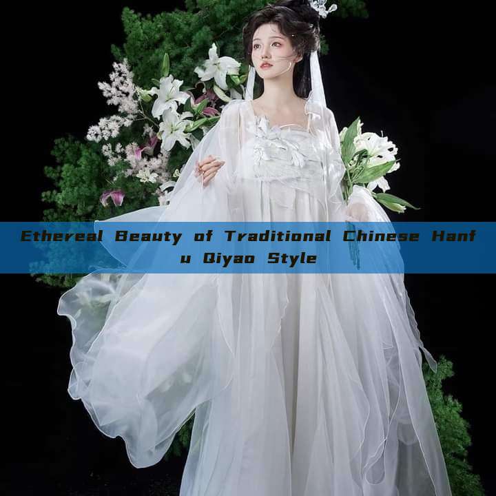 Ethereal Beauty of Traditional Chinese Hanfu Qiyao Style Ethereal Beauty of Traditional Chinese Hanfu Qiyao Style