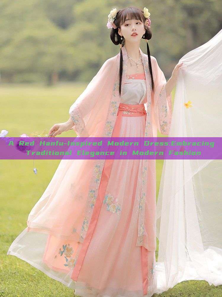 A Red Hanfu-Inspired Modern Dress:Embracing Traditional Elegance in Modern Fashion A Red Hanfu-Inspired Modern Dress:Embracing Traditional Elegance in Modern Fashion