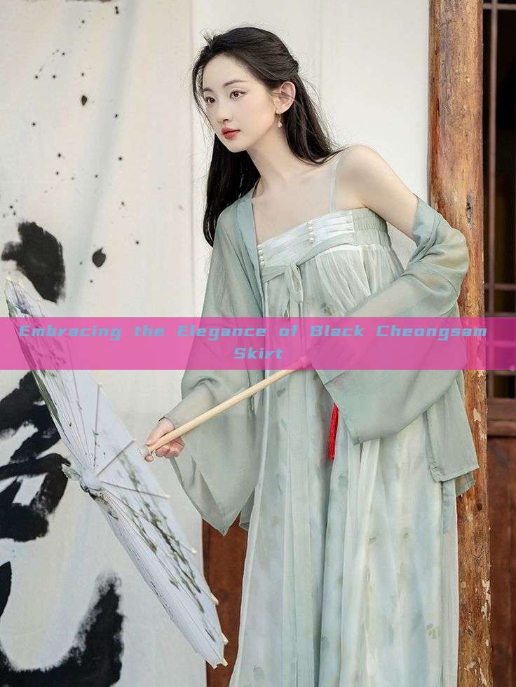 Embracing the Elegance of Black Cheongsam Skirt Embracing the Elegance of Black Cheongsam Skirt