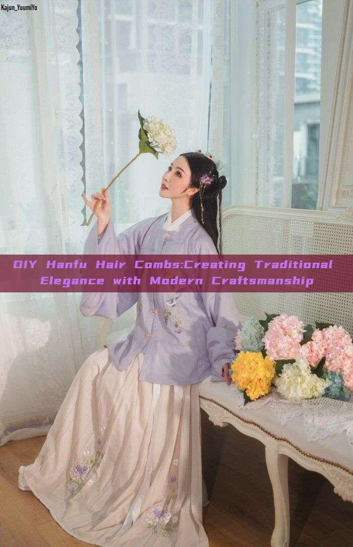 DIY Hanfu Hair Combs:Creating Traditional Elegance with Modern Craftsmanship DIY Hanfu Hair Combs:Creating Traditional Elegance with Modern Craftsmanship