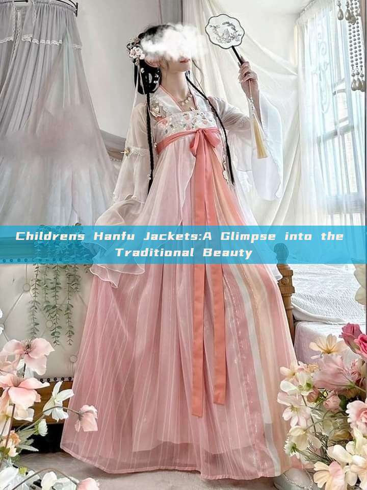 Childrens Hanfu Jackets:A Glimpse into the Traditional Beauty Childrens Hanfu Jackets:A Glimpse into the Traditional Beauty