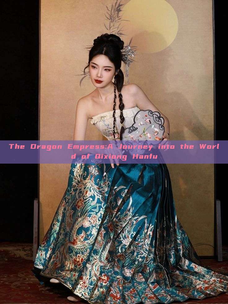 The Dragon Empress:A Journey into the World of Qixiong Hanfu The Dragon Empress:A Journey into the World of Qixiong Hanfu