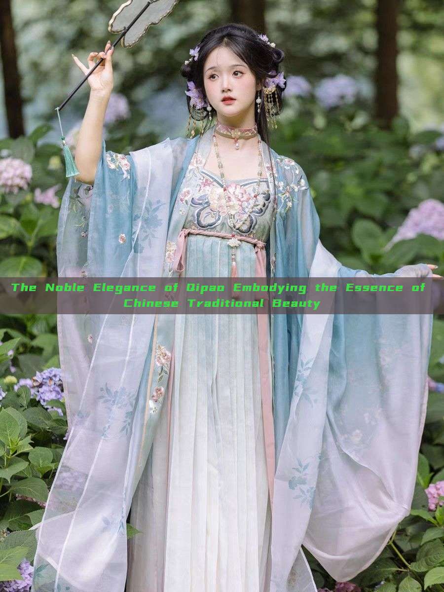 The Noble Elegance of Qipao Embodying the Essence of Chinese Traditional Beauty The Noble Elegance of Qipao Embodying the Essence of Chinese Traditional Beauty