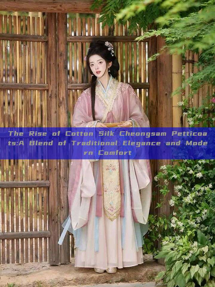 The Rise of Cotton Silk Cheongsam Petticoats:A Blend of Traditional Elegance and Modern Comfort The Rise of Cotton Silk Cheongsam Petticoats:A Blend of Traditional Elegance and Modern Comfort