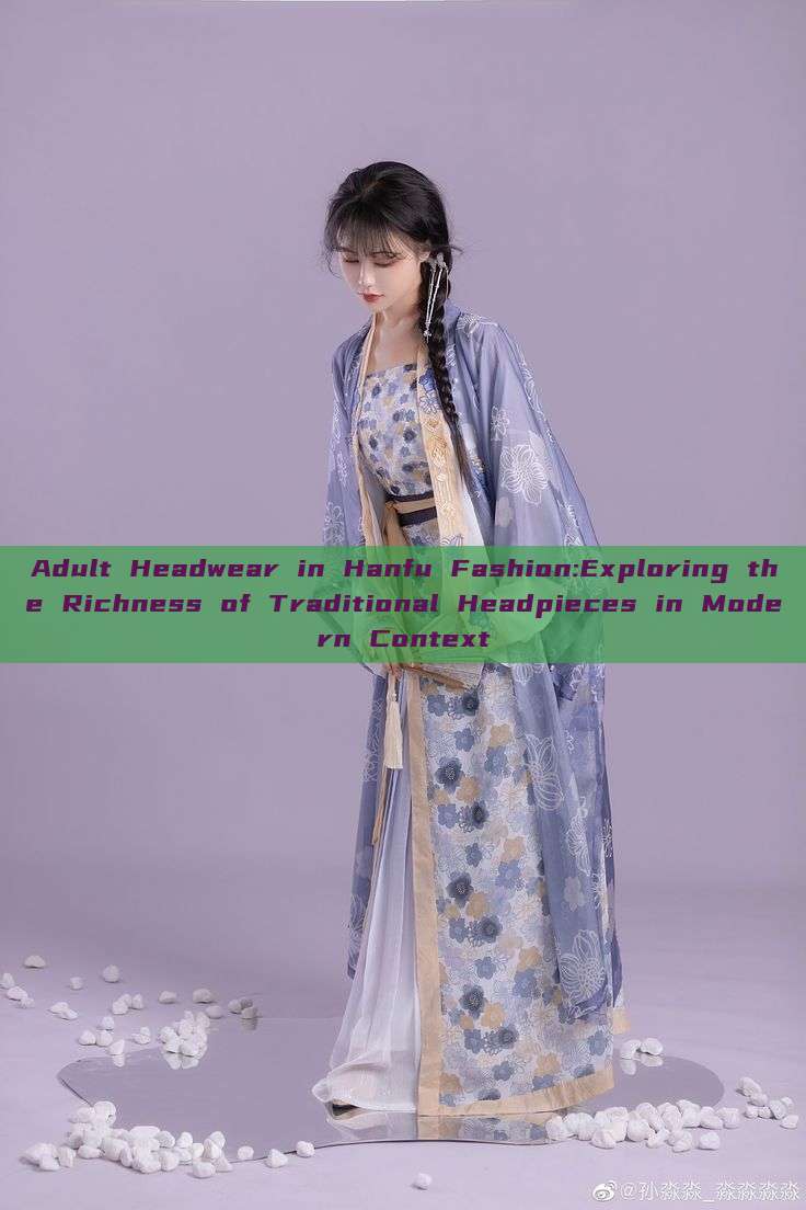 Adult Headwear in Hanfu Fashion:Exploring the Richness of Traditional Headpieces in Modern Context Adult Headwear in Hanfu Fashion:Exploring the Richness of Traditional Headpieces in Modern Context