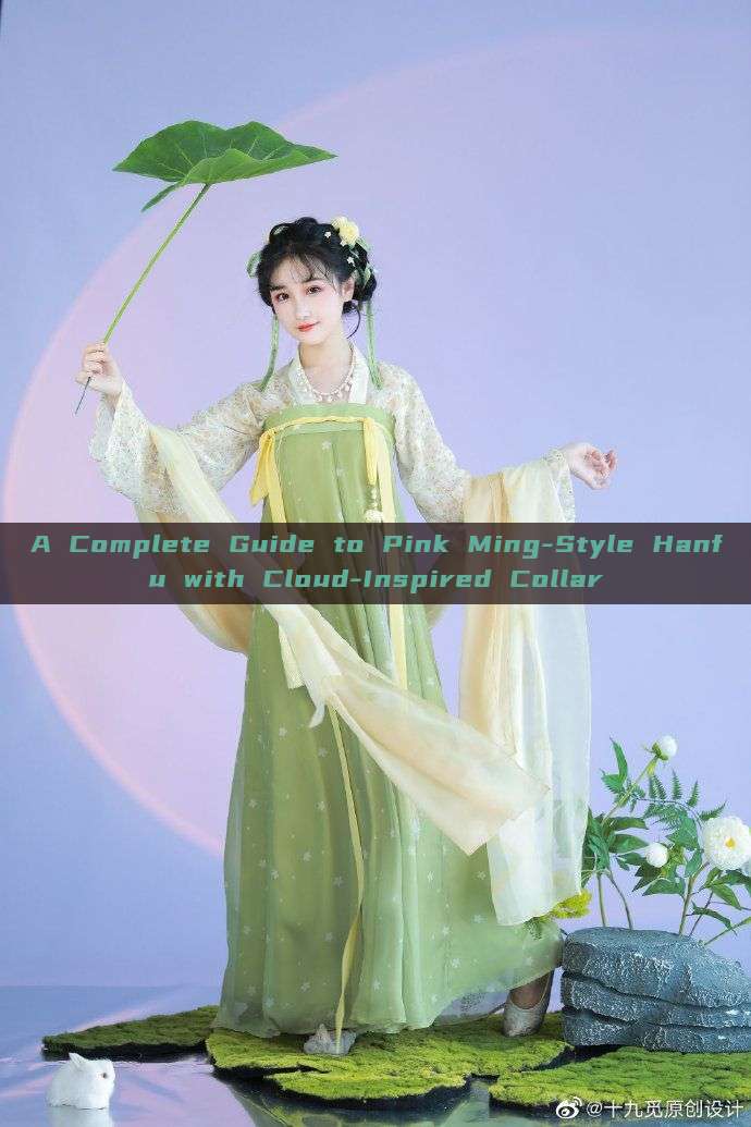 A Complete Guide to Pink Ming-Style Hanfu with Cloud-Inspired Collar A Complete Guide to Pink Ming-Style Hanfu with Cloud-Inspired Collar