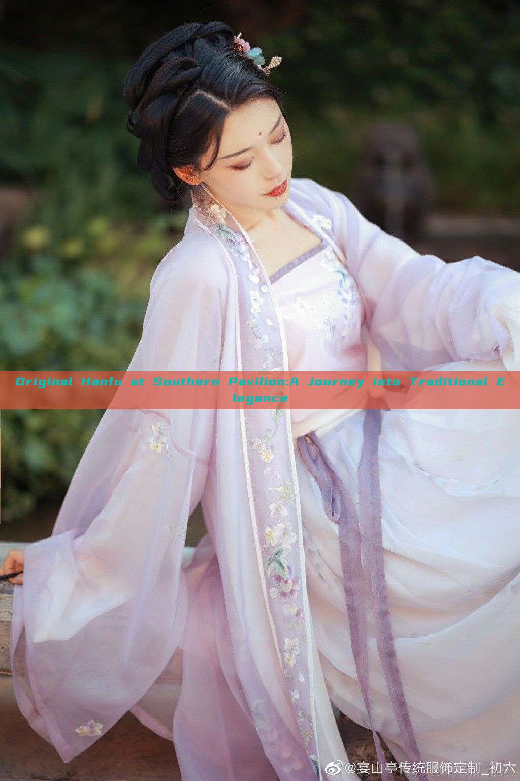 Original Hanfu at Southern Pavilion:A Journey into Traditional Elegance Original Hanfu at Southern Pavilion:A Journey into Traditional Elegance