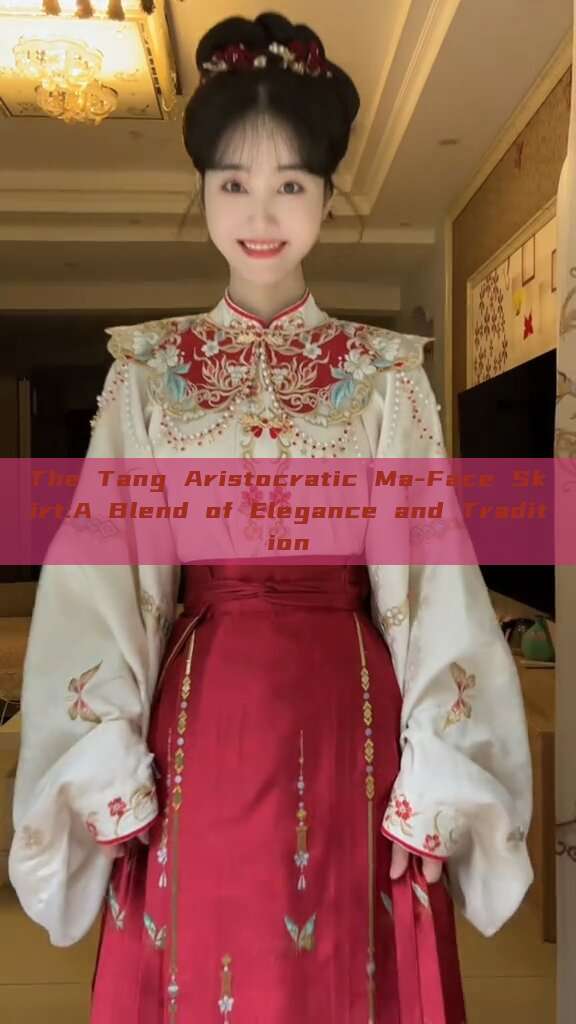 The Tang Aristocratic Ma-Face Skirt:A Blend of Elegance and Tradition The Tang Aristocratic Ma-Face Skirt:A Blend of Elegance and Tradition