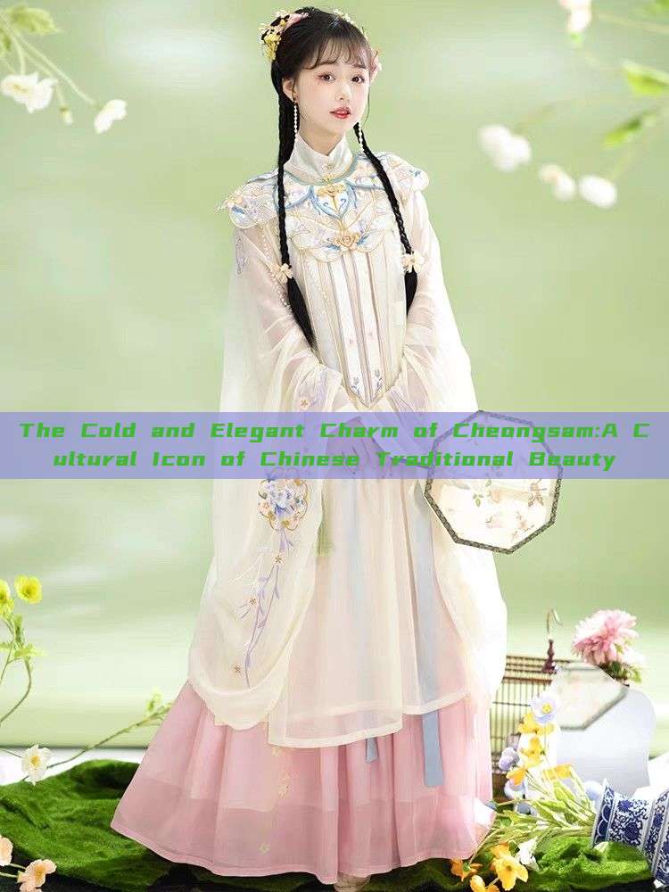 The Cold and Elegant Charm of Cheongsam:A Cultural Icon of Chinese Traditional Beauty The Cold and Elegant Charm of Cheongsam:A Cultural Icon of Chinese Traditional Beauty