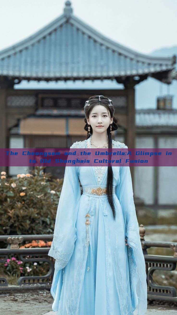 The Cheongsam and the Umbrella:A Glimpse into Old Shanghais Cultural Fusion The Cheongsam and the Umbrella:A Glimpse into Old Shanghais Cultural Fusion