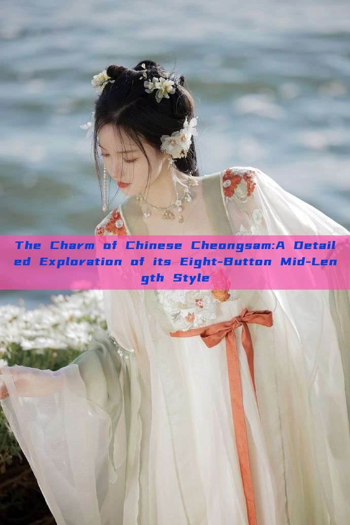 The Charm of Chinese Cheongsam:A Detailed Exploration of its Eight-Button Mid-Length Style The Charm of Chinese Cheongsam:A Detailed Exploration of its Eight-Button Mid-Length Style