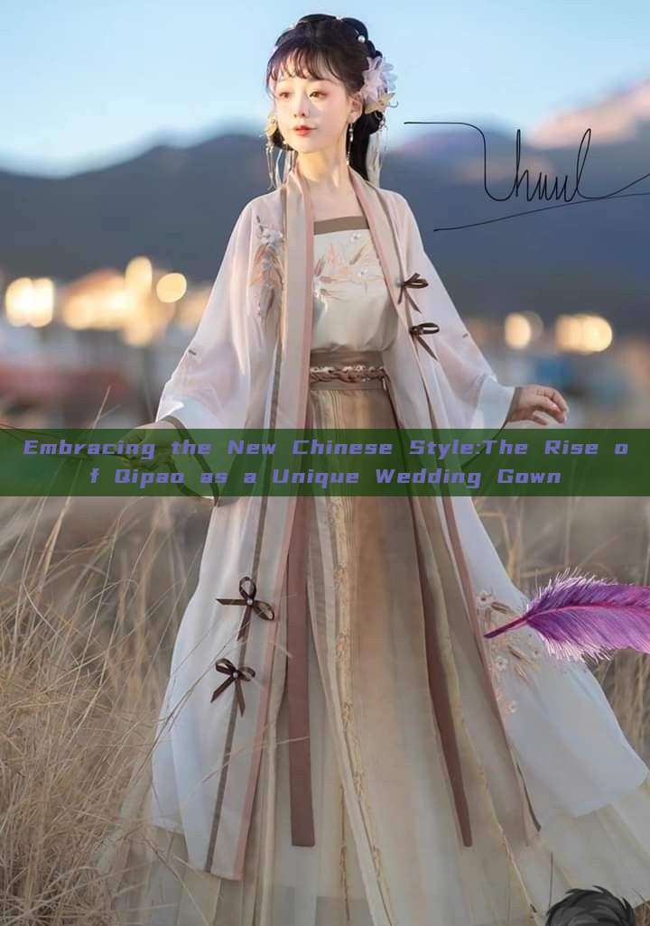 Embracing the New Chinese Style:The Rise of Qipao as a Unique Wedding Gown Embracing the New Chinese Style:The Rise of Qipao as a Unique Wedding Gown