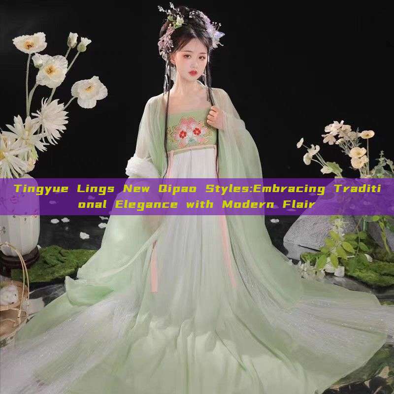 Tingyue Lings New Qipao Styles:Embracing Traditional Elegance with Modern Flair Tingyue Lings New Qipao Styles:Embracing Traditional Elegance with Modern Flair
