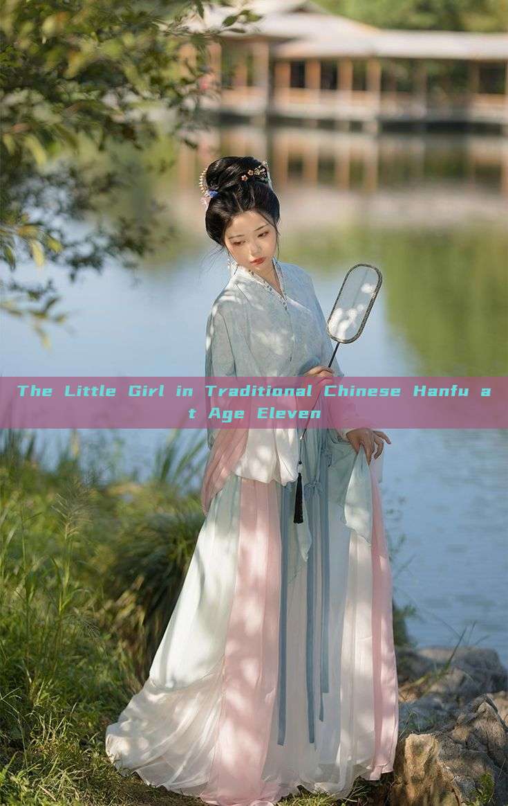 The Little Girl in Traditional Chinese Hanfu at Age Eleven The Little Girl in Traditional Chinese Hanfu at Age Eleven