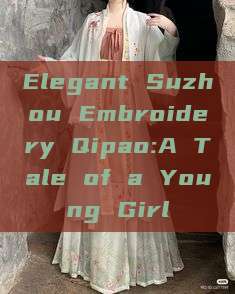 Elegant Suzhou Embroidery Qipao:A Tale of a Young Girl Elegant Suzhou Embroidery Qipao:A Tale of a Young Girl