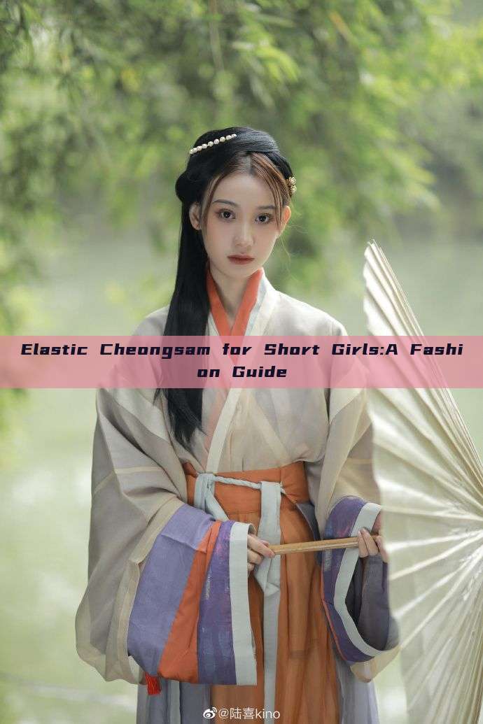 Elastic Cheongsam for Short Girls:A Fashion Guide Elastic Cheongsam for Short Girls:A Fashion Guide