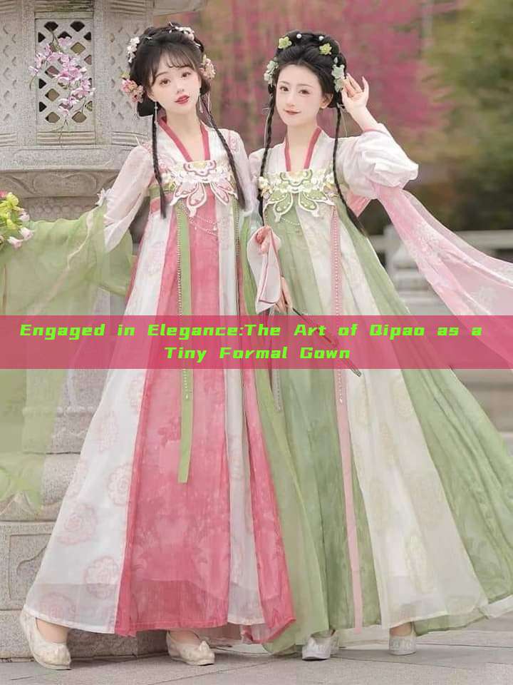 Engaged in Elegance:The Art of Qipao as a Tiny Formal Gown Engaged in Elegance:The Art of Qipao as a Tiny Formal Gown