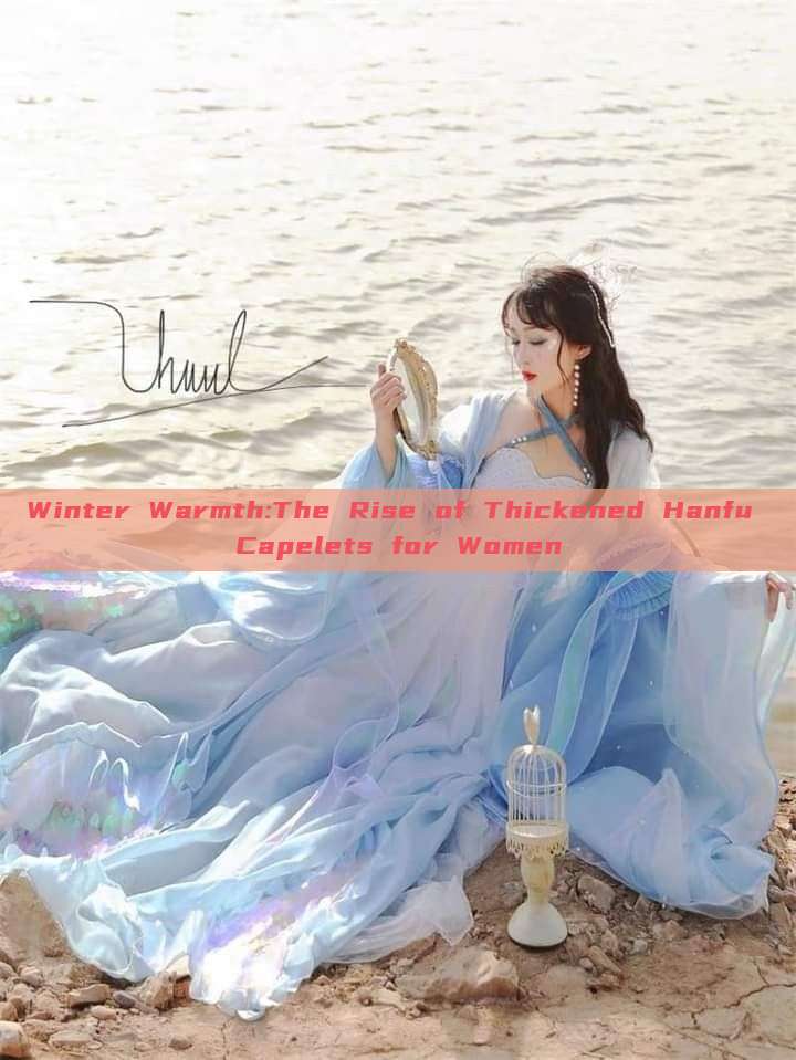 Winter Warmth:The Rise of Thickened Hanfu Capelets for Women Winter Warmth:The Rise of Thickened Hanfu Capelets for Women