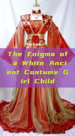 The Enigma of a White Ancient Costume Girl Child The Enigma of a White Ancient Costume Girl Child