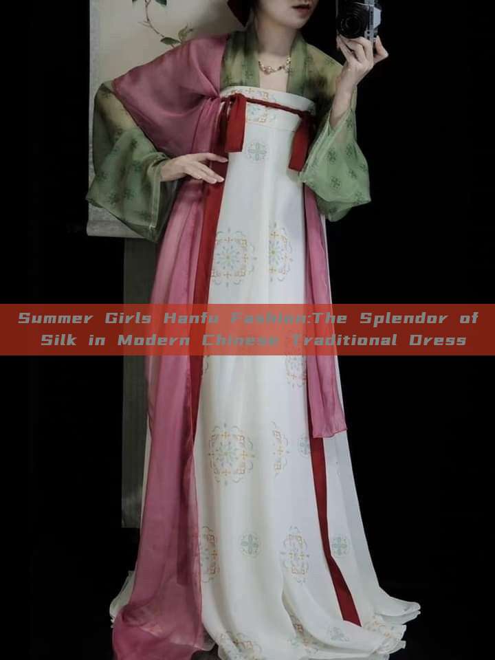 Summer Girls Hanfu Fashion:The Splendor of Silk in Modern Chinese Traditional Dress Summer Girls Hanfu Fashion:The Splendor of Silk in Modern Chinese Traditional Dress