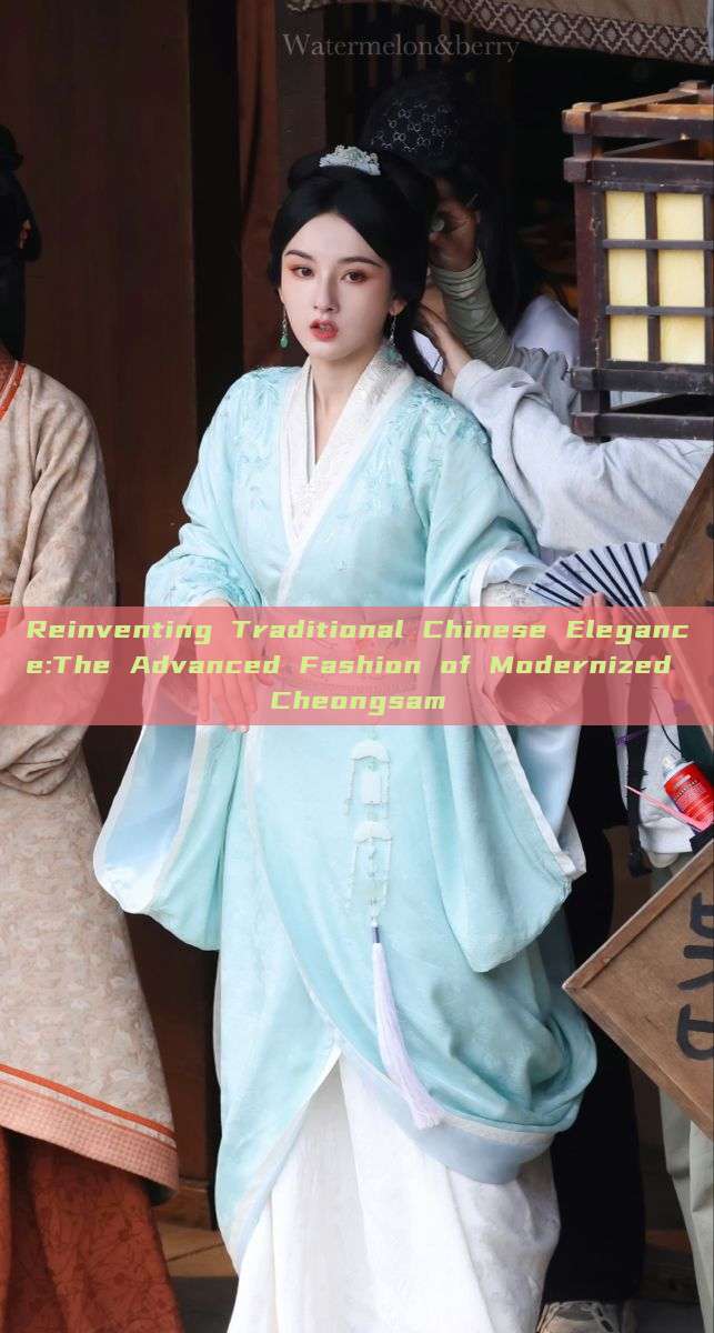 Reinventing Traditional Chinese Elegance:The Advanced Fashion of Modernized Cheongsam Reinventing Traditional Chinese Elegance:The Advanced Fashion of Modernized Cheongsam