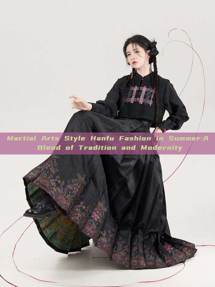 Martial Arts Style Hanfu Fashion in Summer:A Blend of Tradition and Modernity Martial Arts Style Hanfu Fashion in Summer:A Blend of Tradition and Modernity