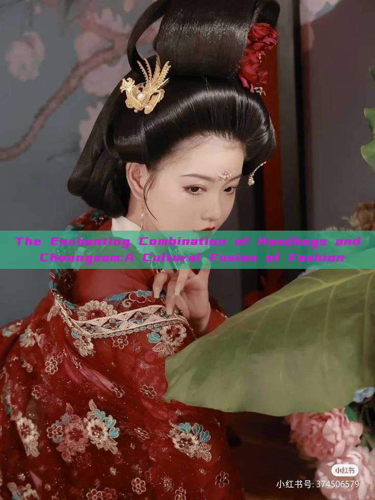 The Enchanting Combination of Handbags and Cheongsam:A Cultural Fusion of Fashion The Enchanting Combination of Handbags and Cheongsam:A Cultural Fusion of Fashion