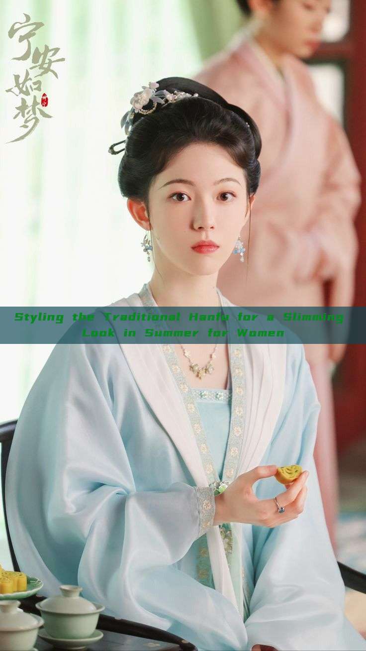 Styling the Traditional Hanfu for a Slimming Look in Summer for Women Styling the Traditional Hanfu for a Slimming Look in Summer for Women