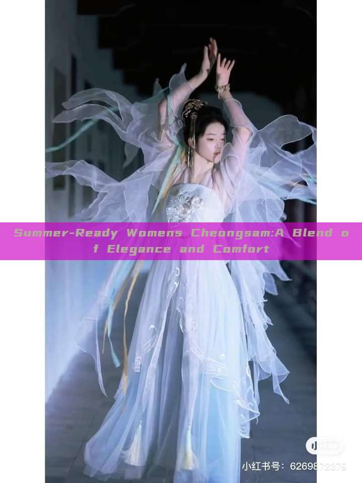 Summer-Ready Womens Cheongsam:A Blend of Elegance and Comfort Summer-Ready Womens Cheongsam:A Blend of Elegance and Comfort