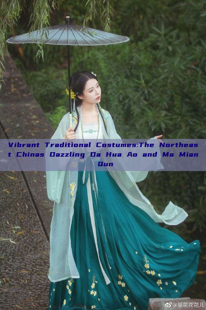 Vibrant Traditional Costumes:The Northeast Chinas Dazzling Da Hua Ao and Ma Mian Qun