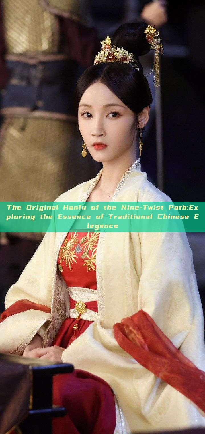The Original Hanfu of the Nine-Twist Path:Exploring the Essence of Traditional Chinese Elegance The Original Hanfu of the Nine-Twist Path:Exploring the Essence of Traditional Chinese Elegance