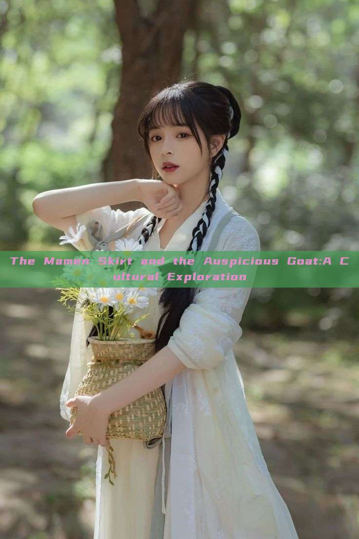 The Mamen Skirt and the Auspicious Goat:A Cultural Exploration The Mamen Skirt and the Auspicious Goat:A Cultural Exploration