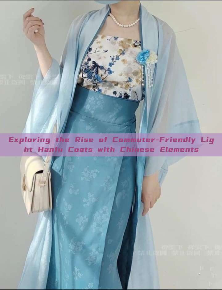 Exploring the Rise of Commuter-Friendly Light Hanfu Coats with Chinese Elements Exploring the Rise of Commuter-Friendly Light Hanfu Coats with Chinese Elements