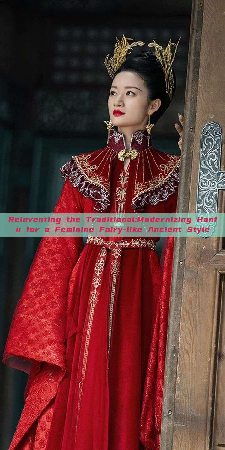 Reinventing the Traditional:Modernizing Hanfu for a Feminine Fairy-like Ancient Style Reinventing the Traditional:Modernizing Hanfu for a Feminine Fairy-like Ancient Style
