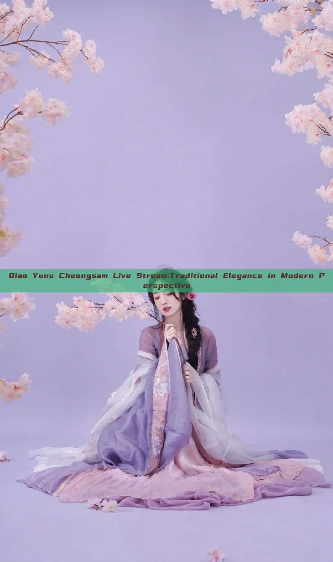 Qiao Yuns Cheongsam Live Stream:Traditional Elegance in Modern Perspective Qiao Yuns Cheongsam Live Stream:Traditional Elegance in Modern Perspective