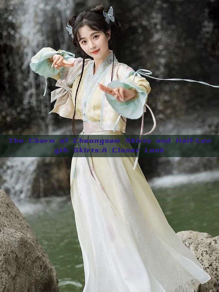 The Charm of Cheongsam Skirts and Half-Length Skirts:A Closer Look The Charm of Cheongsam Skirts and Half-Length Skirts:A Closer Look