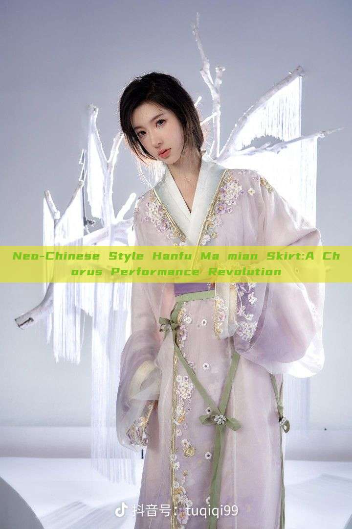 Neo-Chinese Style Hanfu Ma mian Skirt:A Chorus Performance Revolution