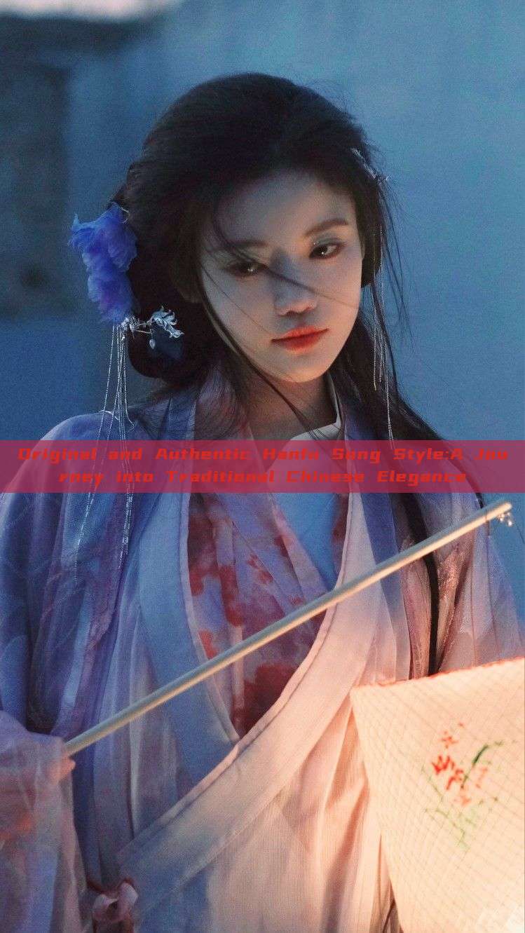 Original and Authentic Hanfu Song Style:A Journey into Traditional Chinese Elegance Original and Authentic Hanfu Song Style:A Journey into Traditional Chinese Elegance