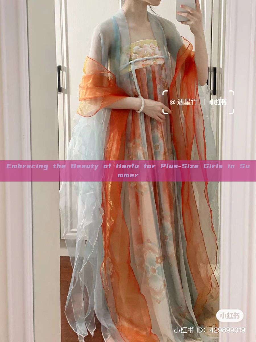 Embracing the Beauty of Hanfu for Plus-Size Girls in Summer Embracing the Beauty of Hanfu for Plus-Size Girls in Summer