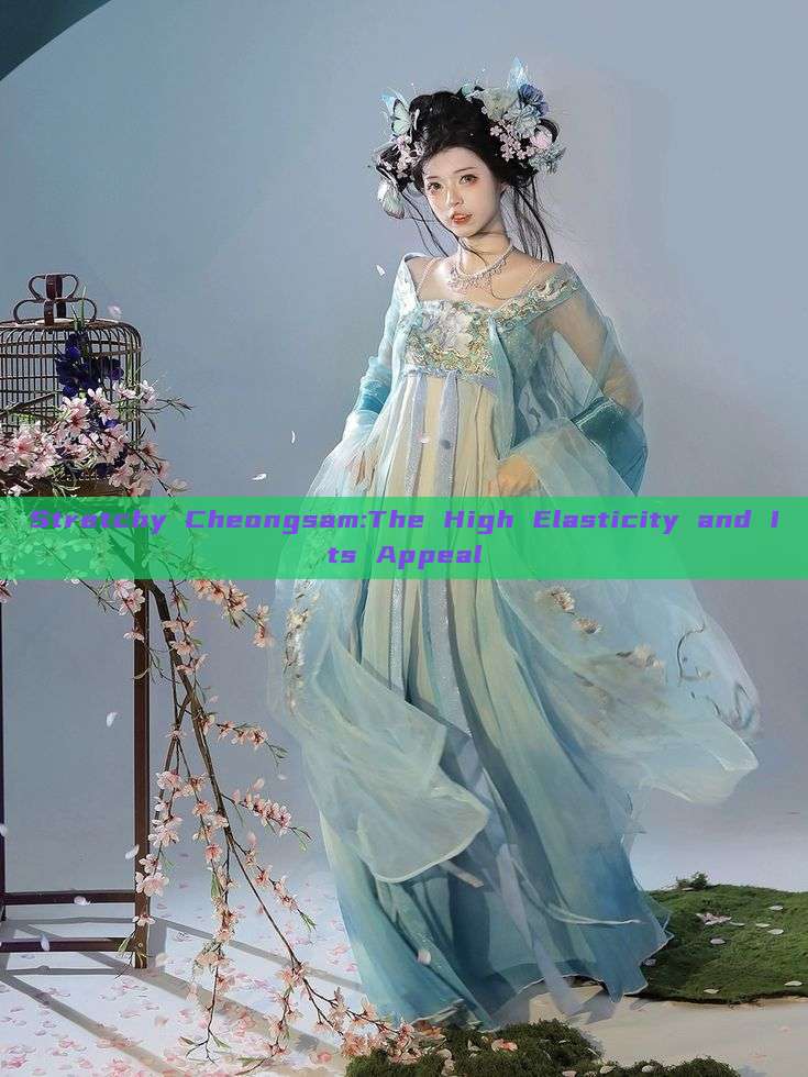 Stretchy Cheongsam:The High Elasticity and Its Appeal Stretchy Cheongsam:The High Elasticity and Its Appeal