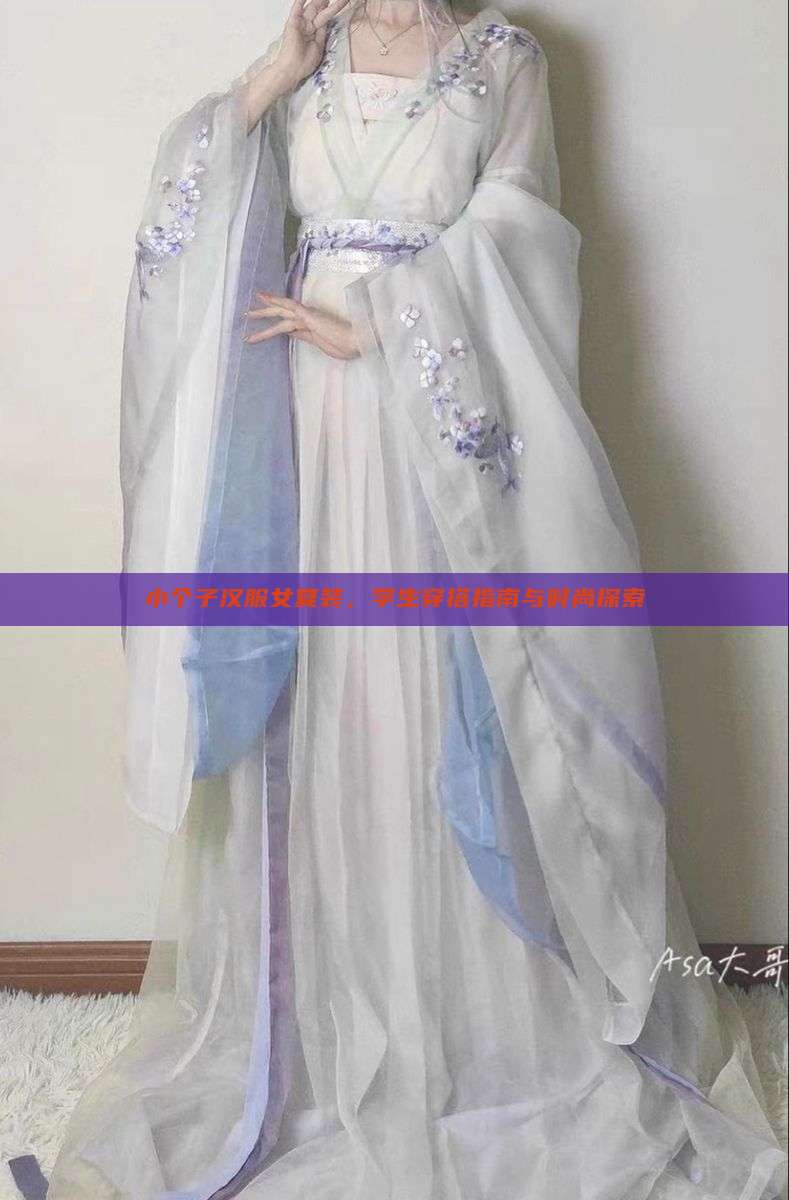 小个子汉服女夏装,学生穿搭指南与时尚探索 小个子汉服女夏装,学生穿搭指南与时尚探索