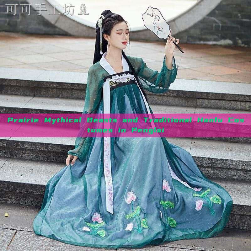 Prairie Mythical Beasts and Traditional Hanfu Costumes in Penglai Prairie Mythical Beasts and Traditional Hanfu Costumes in Penglai