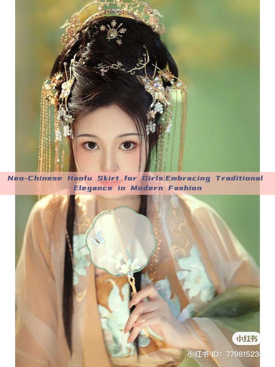 Neo-Chinese Hanfu Skirt for Girls:Embracing Traditional Elegance in Modern Fashion Neo-Chinese Hanfu Skirt for Girls:Embracing Traditional Elegance in Modern Fashion
