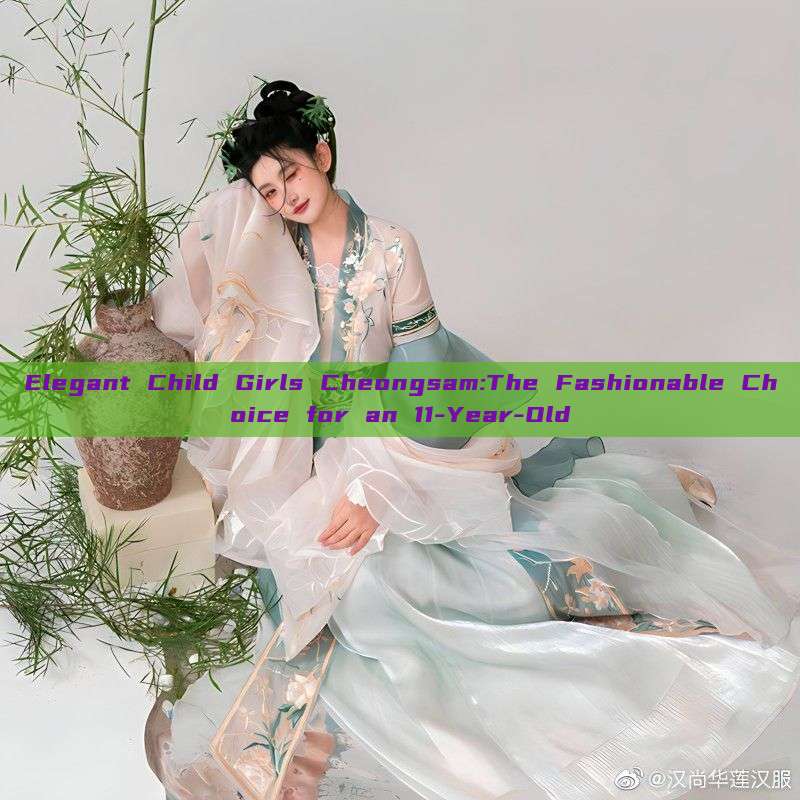 Elegant Child Girls Cheongsam:The Fashionable Choice for an 11-Year-Old Elegant Child Girls Cheongsam:The Fashionable Choice for an 11-Year-Old