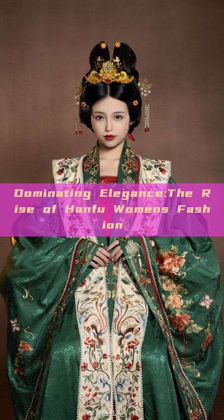 Dominating Elegance:The Rise of Hanfu Womens Fashion Dominating Elegance:The Rise of Hanfu Womens Fashion